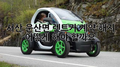 서산 운산면 렌트카 계약 해지, 어떻게 해야 할까요?